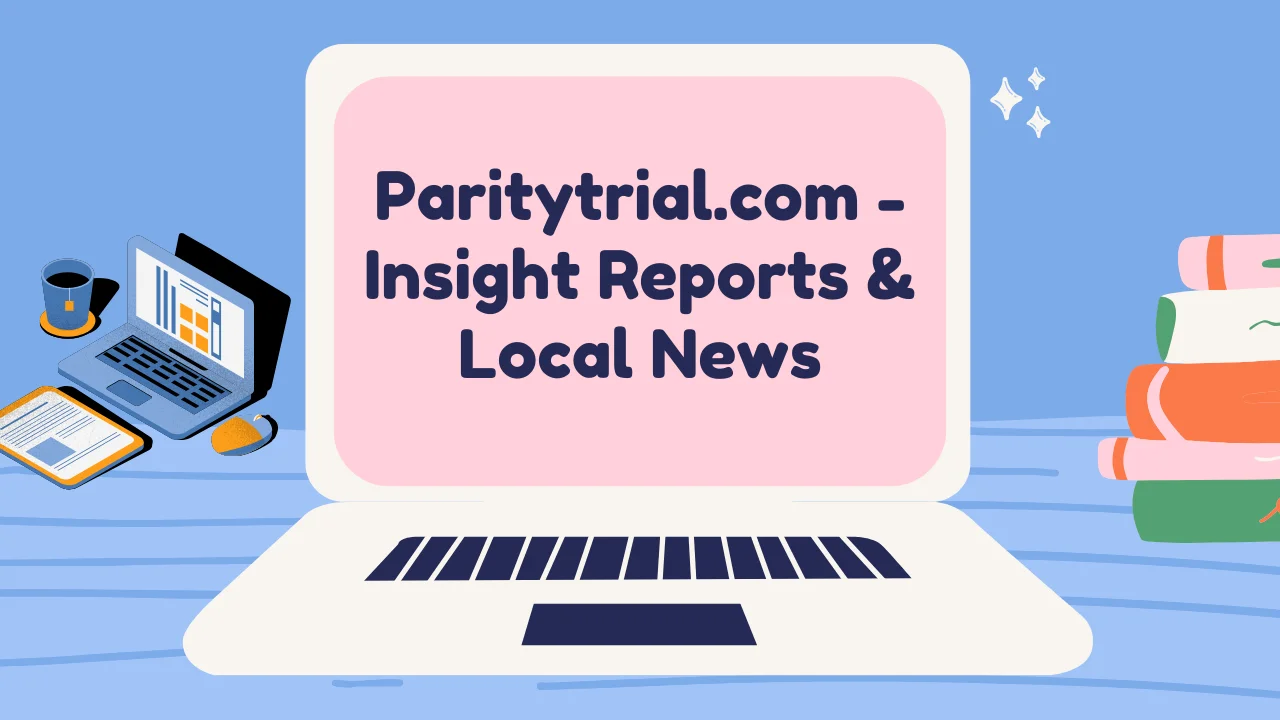 Paritytrial.com – insight reports & local news: A Deep Dive Into a Rising Information Hub